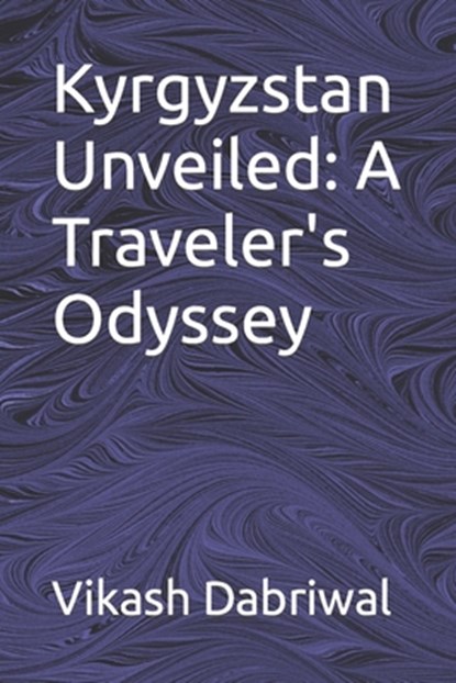 Kyrgyzstan Unveiled: A Traveler's Odyssey, Vikash Dabriwal - Paperback - 9798863676197