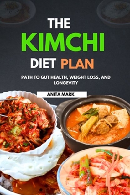 The Kimchi Diet Plan: Path to Gut Health, Weight Loss, and Longevity, Anita Mark - Paperback - 9798863764702