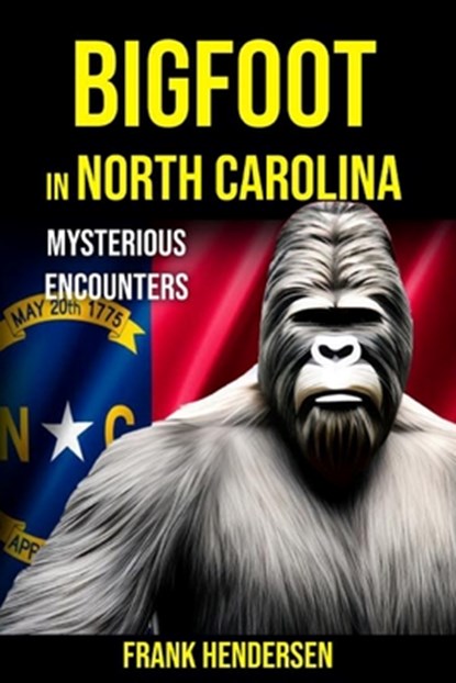 Bigfoot in North Carolina: Mysterious Encounters, Frank Hendersen - Paperback - 9798863795140