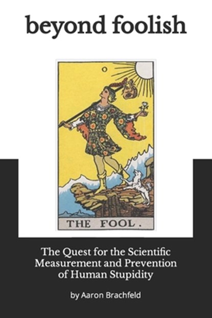 Beyond Foolish: The Quest for the Scientific Measurement and Prevention of Human Stupidity, Aaron Brachfeld - Paperback - 9798863799810