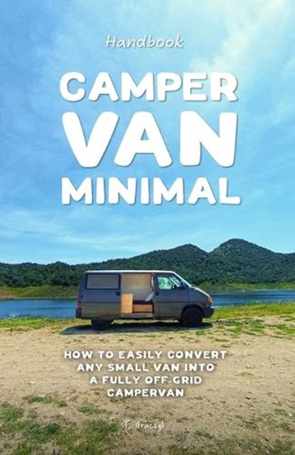 Camper Van Minimal: How to easily convert any small van into a fully off-grid campervan, Tom Graczyk - Paperback - 9798863869322