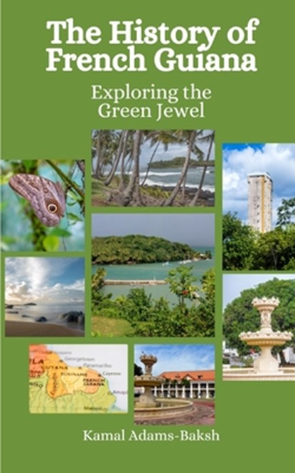 The History of French Guiana: Exploring the Green Jewel, Einar Felix Hansen - Paperback - 9798863965642