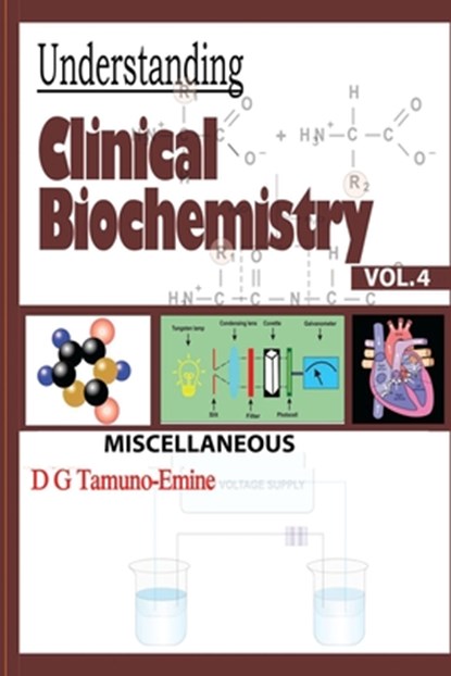 Understanding Clinical Biochemistry: Vol.4 Miscellaneous, D. G. Tamuno-Emine - Paperback - 9798864079119