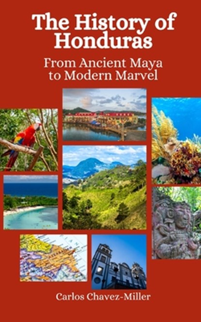 The History of Honduras: From Ancient Maya to Modern Marvel, Einar Felix Hansen - Paperback - 9798864265468