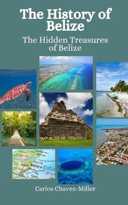 The History of Belize: The Hidden Treasures of Belize, Einar Felix Hansen - Paperback - 9798864347782