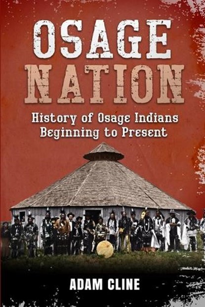 Osage Nation: History of Osage Indians beginning to Present, Adam Cline - Paperback - 9798864407288