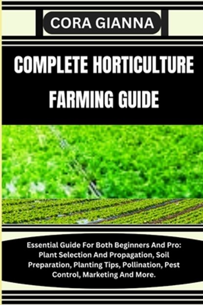 Complete Horticulture Farming Guide: Essential Guide For Both Beginners And Pro: Plant Selection And Propagation, Soil Preparation, Planting Tips, Pol, Cora Gianna - Paperback - 9798864453308