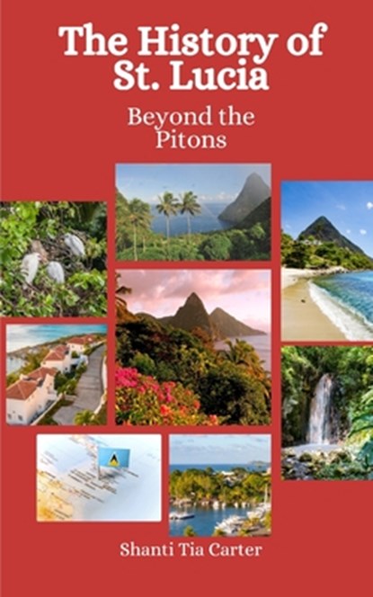 The History of St. Lucia: Beyond the Pitons, Einar Felix Hansen - Paperback - 9798864531693
