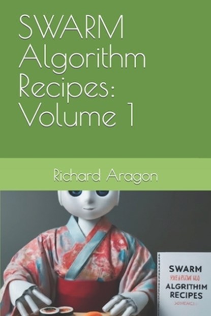 SWARM Algorithm Recipes: Volume 1, Richard Anthony Aragon - Paperback - 9798864810897