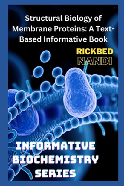 Structural Biology of Membrane Proteins: A Text-Based Informative Book, Rickbed Nandi - Paperback - 9798864877111