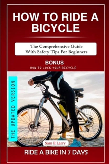 How to Ride a Bicycle: The comprehensive guide with safety tips for beginners, Sam E. Larry - Paperback - 9798865267638