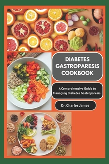 Diabetes Gastroparesis Cookbook: A Comprehensive Guide To Managing Diabetes Gastroparesis, Charles James - Paperback - 9798865487043