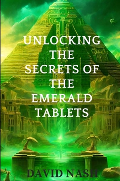 Unlocking the secrets of the Emerald Tablets, David Nash - Paperback - 9798865656708