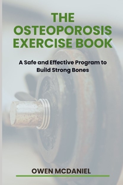 The Osteoporosis Exercise Book: A Safe and Effective Program to Build Strong Bones, Owen McDaniel - Paperback - 9798866095605