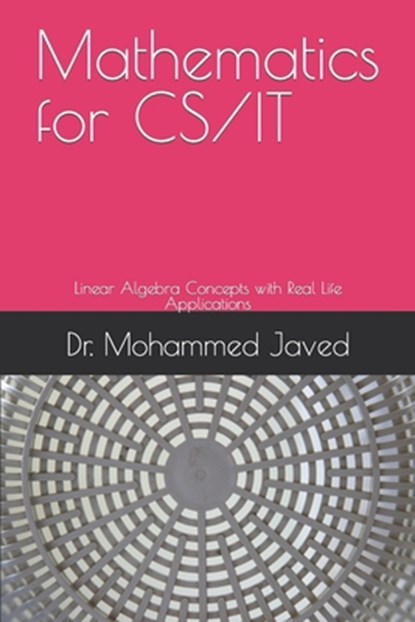 Mathematics for CS / IT: Linear Algebra Concepts with Real Life Applications, Mohammed Javed - Paperback - 9798866132386