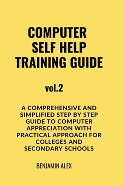 COMPUTER SELF HELP TRAINING GUIDE Vol.2: A comprehensive and simplified step by step guide to computer appreciation with practical approach For Colleg, Benjamin Alex - Paperback - 9798866260591