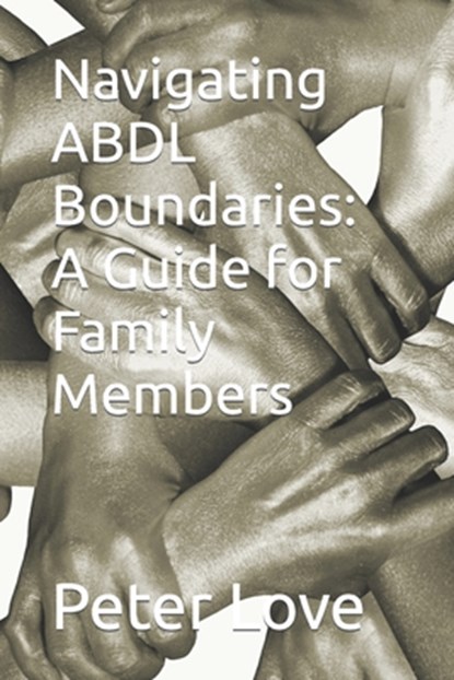 Navigating ABDL Boundaries: A Guide for Family Members, Peter Love - Paperback - 9798866504732