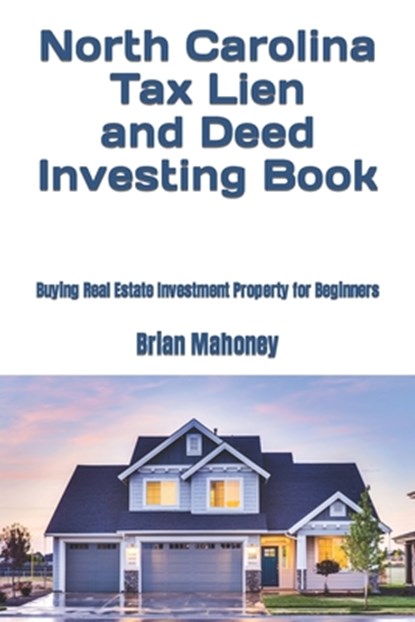 North Carolina Tax Lien and Deed Investing Book: Buying Real Estate Investment Property for Beginners, Brian Mahoney - Paperback - 9798866520077