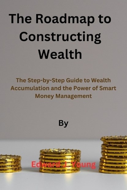 The roadmap to Constructing Wealth, Edward J Young - Paperback - 9798866896882