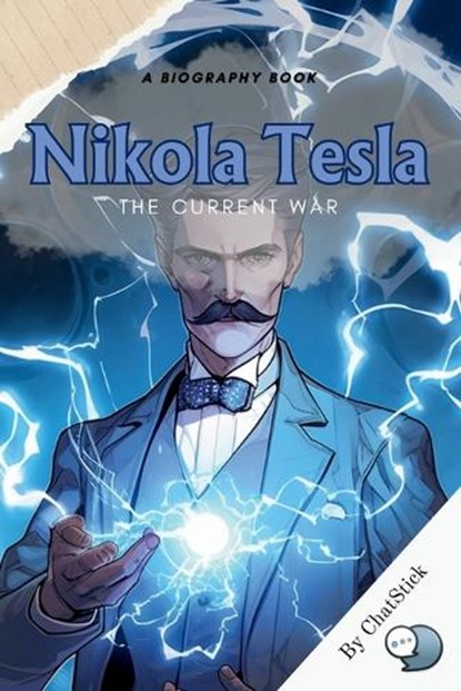Nikola Tesla: The Current War: A Look At Tesla's Innovations, His Rivalry With Edison, And His Unappreciated Genius, Chatstick Team - Paperback - 9798866948239