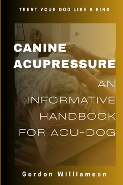 Canine Acupressures: An Informative Handbook for Acu-Dogs, Gordon Williamson - Paperback - 9798867001261