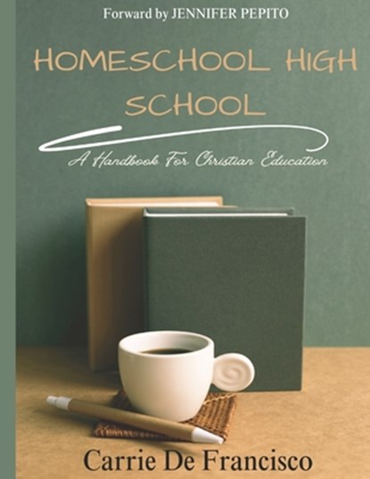 Homeschool High School: A Handbook for Christian Education, Jennifer Pepito - Paperback - 9798867133801