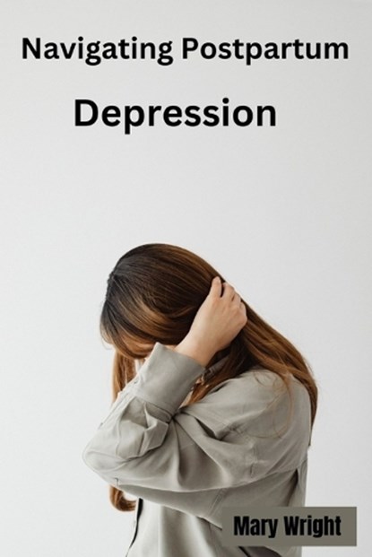 Navigating Postpartum Depression, Mary Wright - Paperback - 9798867150815