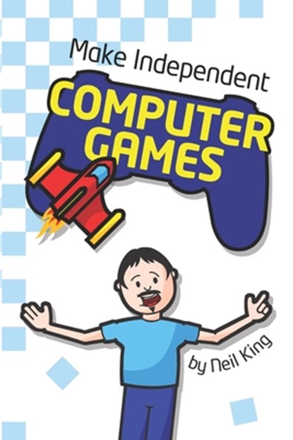 Make Independent Computer Games, Neil King - Paperback - 9798867238681