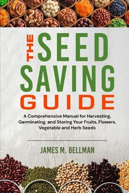 The Seed Saving Guide: A Comprehensive Manual for Harvesting, Germinating, and Storing Your Fruits, Flowers, Vegetable and Herb Seeds, James M. Bellman - Paperback - 9798867871598