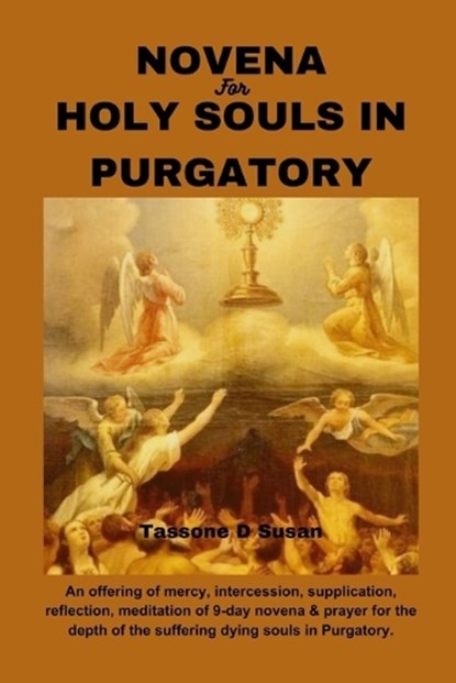 Novena for Holy Souls in Purgatory: An offering of mercy, intercession, supplication, reflection, meditation of 9-day novena & prayer for the depth of, Tassone D. Susan - Paperback - 9798867897673