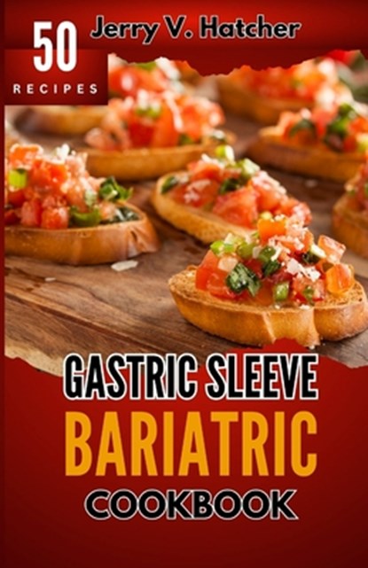 Gastric Sleeve Bariatric Cookbook: A Comprehensive Guide to Gastric Sleeve - Over 50 Nutrient-Packed Recipes, Tips, Post-Surgery Nutrition, Essential, Jerry V. Hatcher - Paperback - 9798867970192