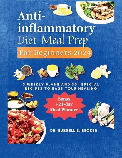 Anti-inflammatory Diet Meal Prep for Beginners 2024: 3 Weekly Plans and 30+ Special Recipes to Ease Your Healing +21-days Meal Planner, Russell B. Becker - Paperback - 9798867982386