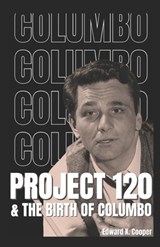 Project 120 and the Birth of Columbo - Edward K. Cooper - 9798868164972