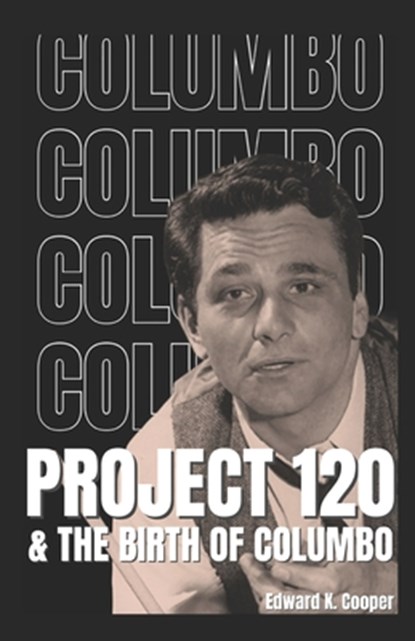 Project 120 and the Birth of Columbo, Edward K. Cooper - Paperback - 9798868164972