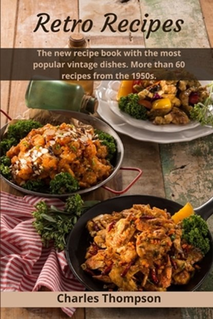 Retro Recipes: The new recipe book with the most popular vintage dishes. More than 60 recipes from the 1950s., Charles Thompson - Paperback - 9798868309106