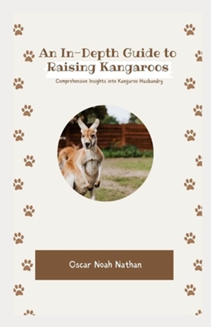 An In-Depth Guide to Raising Kangaroos: Comprehensive Insights into Kangaroo Husbandry, Oscar Noah Nathan - Paperback - 9798868445743