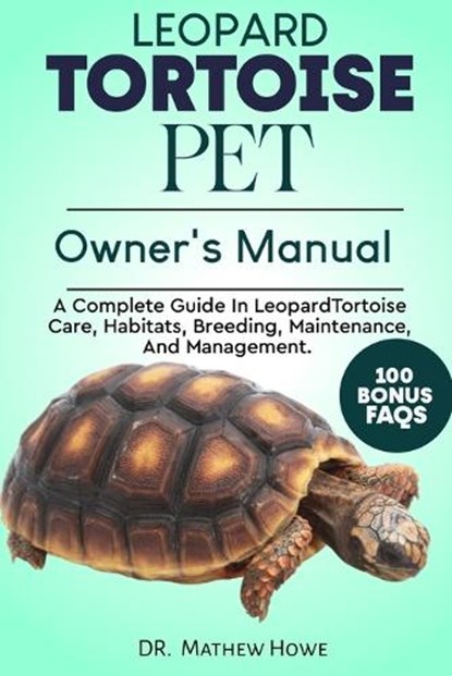 Leopard Tortoise Pet Owner's Manual: A Complete Guide in Leopard Tortoise Care, Habitats, Breeding, Maintenance, And Management., Mathew Howe - Paperback - 9798868457937