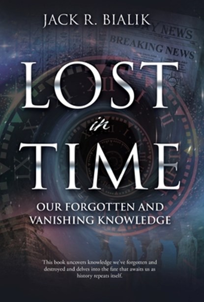 Lost in Time: Our Forgotten and Vanishing Knowledge, Jack R. Bialik - Gebonden - 9798868502309