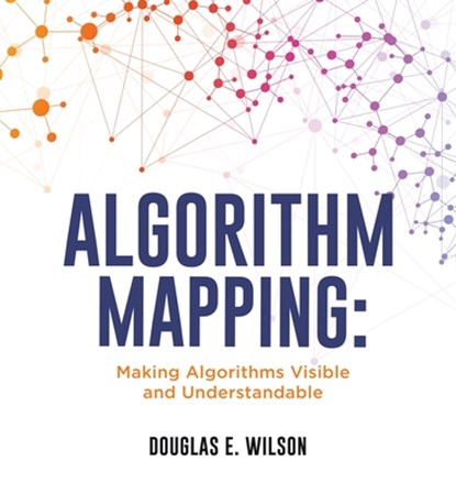 Algorithm Mapping: Making Algorithms Visible and Understandable, Douglas E. Wilson - Paperback - 9798868502699