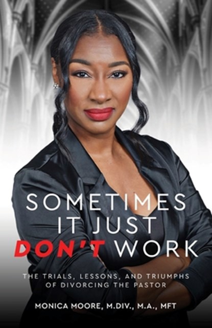 Sometimes It Just Don't Work: The Trials, Lessons, and Triumphs of Divorcing the Pastor, Monica Moore - Paperback - 9798868504433