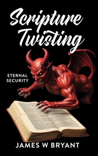 Scripture Twisting: Eternal Security, James W. Bryant - Gebonden - 9798868507113