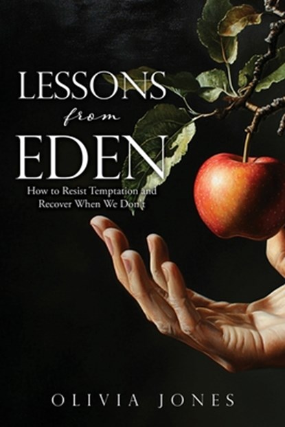 Lessons from Eden: How to Resist Temptation and Recover When We Don't, Olivia Jones - Paperback - 9798868509933