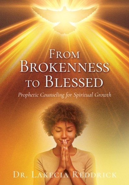 From Brokenness to Blessed: Prophetic Counseling for Spiritual Growth, Lakecia Reddrick - Paperback - 9798868517938