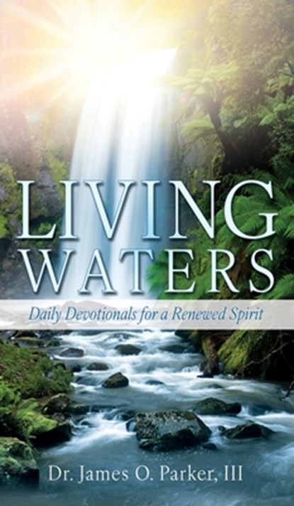 Living Waters: Daily Devotionals for a Renewed Spirit, James O. Parker - Gebonden - 9798868520105