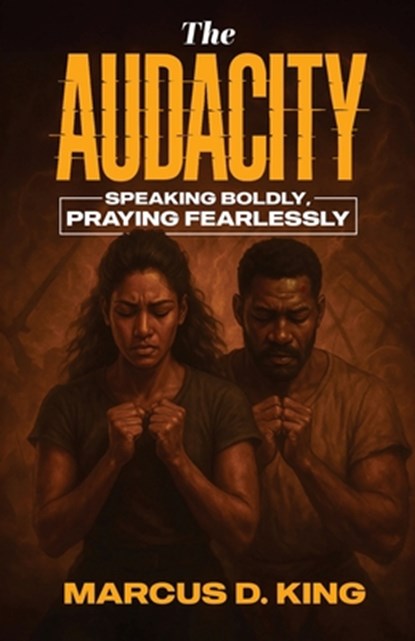 The Audacity: Speaking Boldy, Praying Fearlessly, Marcus D. King - Paperback - 9798868520266