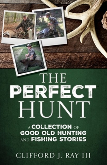 The Perfect Hunt: A Collection of Good Old Hunting and Fishing Stories, Clifford J. Ray - Paperback - 9798868521447
