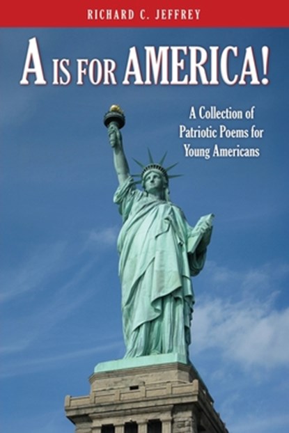 A is for America!: A Collection of Patriotic Poems for Young Americans, Richard C. Jeffrey - Paperback - 9798868523274