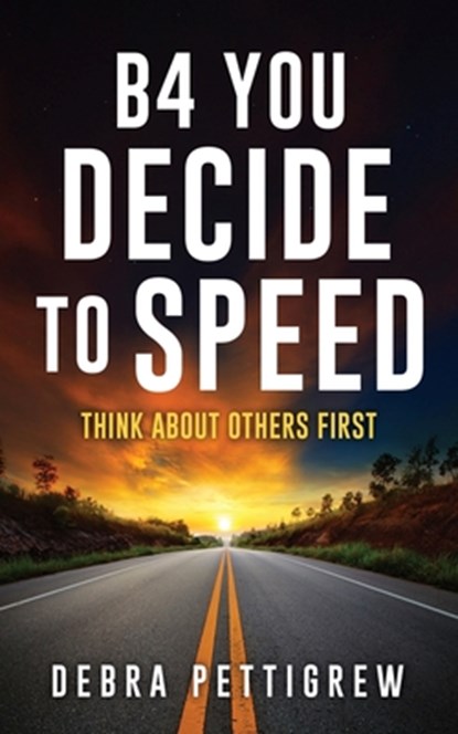 B4 You Decide to Speed: Think About Others First, Debra Pettigrew - Paperback - 9798868525605