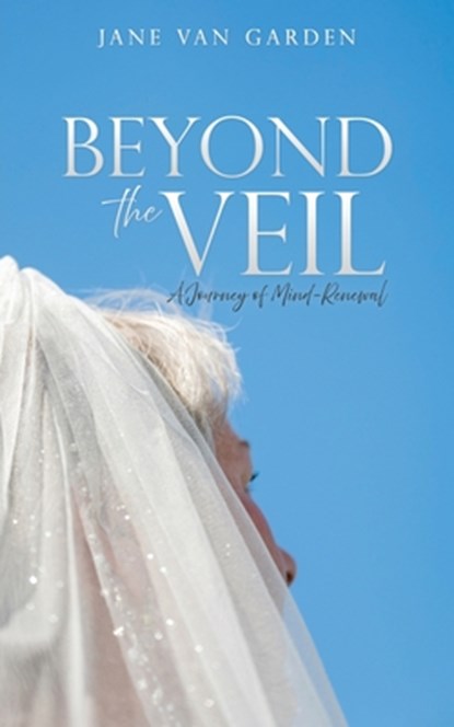 Beyond the Veil: A Journey of Mind-Renewal, Jane Van Garden - Paperback - 9798868529061