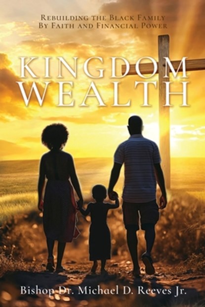 Kingdom Wealth: Rebuilding the Black Family By Faith and Financial Power, Bishop Michael D. Reeves - Paperback - 9798868530852